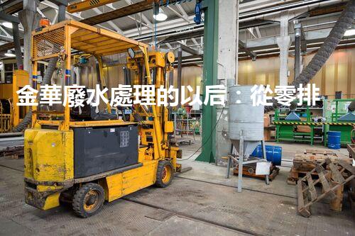 金華廢水處理的以后：從零排放到生態(tài)再生？